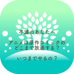 不滅のあなたへ アニメはどこまで放送する?いつまでやるの?